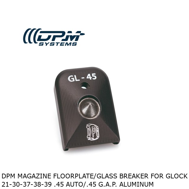 DPM Magazine Floorplate/Glass Breaker for Glock 21-30-37-38-39 .45 Auto/.45 G.A.P. Aluminum DPM Magazine Floorplate/Glass Breaker for Glock 21-30-37-38-39 .45 Auto/.45 G.A.P. Aluminum